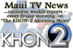 Maui TV News is now on KHON-2 Morning News every friday on "Wake Up 2-Day" with Jai Cunningham and Olena Heu. Click for details.