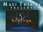 Ulalena at the Maui Theatre. Click for information and reservations.